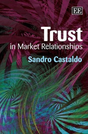 Trust in Market Relationships by Sandro Castaldo 9781845427610