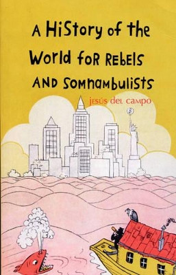 A History of the World for Rebels and Somnambulists by Jesus Del Campo 9781846590498