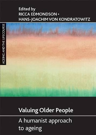 Valuing older people: A humanist approach to ageing by Ricca Edmondson 9781847422910