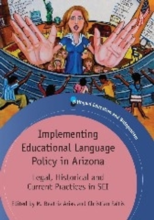 Implementing Educational Language Policy in Arizona: Legal, Historical and Current Practices in SEI by M.Beatriz Arias 9781847697455