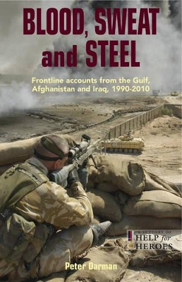 Blood, Sweat and Steel: Frontline Accounts from the Gulf, Afghanistan and Iraq by Peter Darman 9781847735133
