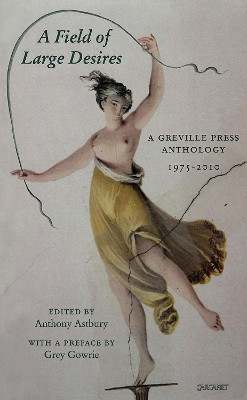 Field of Large Desires: A Greville Press Anthology 1975-2010 by Anthony Astbury 9781847770509