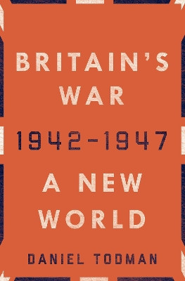 Britain's War: A New World, 1942-1947 by Daniel Todman 9780190658489