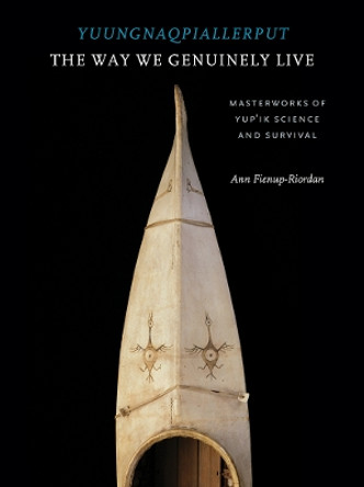 Yuungnaqpiallerput / The Way We Genuinely Live: Masterworks of Yup'ik Science and Survival by Ann Fienup-Riordan 9780295986692