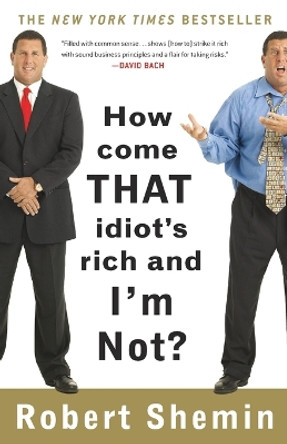 How Come That Idiot's Rich and I'm Not? by Robert Shemin 9780307395085