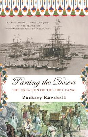 Parting the Desert: The Creation of the Suez Canal by Zachary Karabell 9780375708121