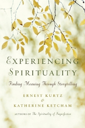 Experiencing Spirituality: Finding Meaning Through Storytelling by Ernest Kurtz 9780399175121