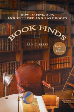 Book Finds, 3rd Edition: How to Find, Buy, and Sell Used and Rare Books by Ian C. Ellis 9780399532382