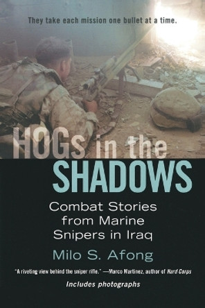 Hogs in the Shadows: Combat Stories from Marine Snipers in Iraq by Milo S. Afong 9780425223826