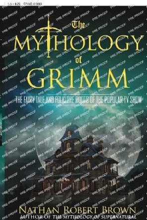 The Mythology of Grimm: The Fairy Tale and Folklore Roots of the Popular TV Show by Nathan Robert Brown 9780425271025