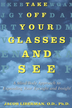Take off Your Glasses and See: A Mind/Body Approach to Expanding Your Eyesight and Insight by Jacob Liberman 9780517886045