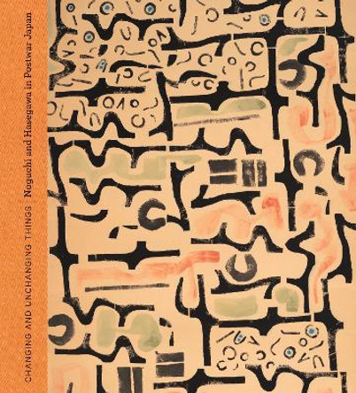 Changing and Unchanging Things: Noguchi and Hasegawa in Postwar Japan by Dakin Hart 9780520298224