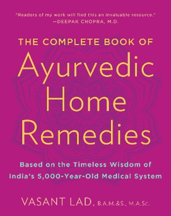The Complete Book of Ayurvedic Home Remedies: Based on the Timeless Wisdom of India's 5,000-Year-Old Medical System by Dr Vasant Lad 9780609802861