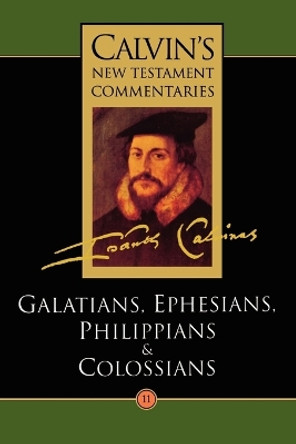 Calvin's New Testament Commentaries: Vol 11: The Epistles of Paul the Apostle to the Galatians, Ephesians, Philippians, and Colossians by John Calvin 9780802808110