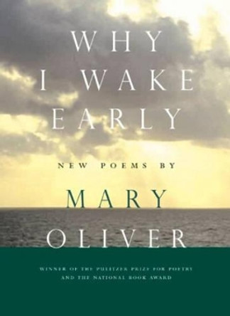 Why I Wake Early by Mary Oliver 9780807068762