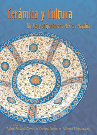 Ceramica y Cultura: The Story of Spanish and Mexican Mayolica by Robin Farwell Gavin 9780826331021