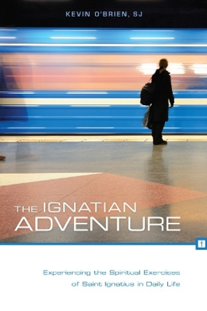 The Ignatian Adventure: Experiencing the Spiritual Exercises of  St. Ignatius Loyola in Daily Life by Kevin O'Brien 9780829435771