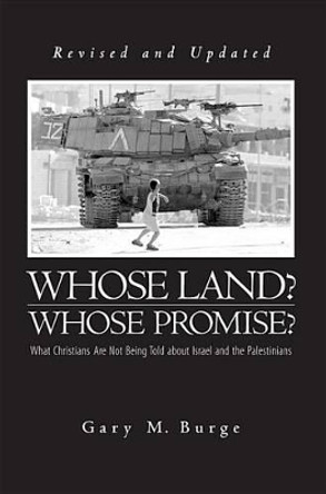 Whose Land? Whose Promise?: What Christians Are Not Being Told about Israel and the Palestinians by Gary M Burge 9780829819922