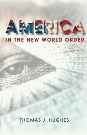 America In the New World Order by Thomas J Hughes 9780997605204