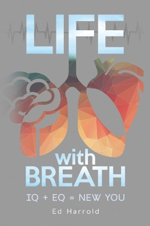 Life With Breath: IQ + Eq = New You by Ed Harrold 9780999066836