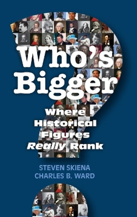 Who's Bigger?: Where Historical Figures Really Rank by Steven Skiena 9781107041370