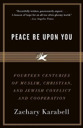 Peace Be Upon You: Fourteen Centuries of Muslim, Christian, and Jewish Conflict and Cooperation by Zachary Karabell 9781400079216