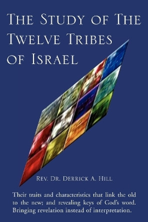 The Study of the Twelve Tribes of Israel by Rev Dr Derrick a Hill 9781425735883