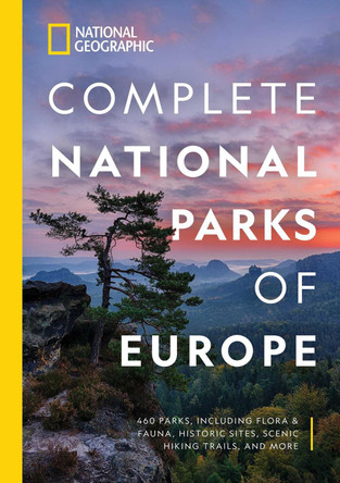 National Geographic Complete National Parks of Europe: 460 Parks, Including Flora and Fauna, Historic Sites, Scenic Hiking Trails, and More by Justin Kavanagh 9781426220968