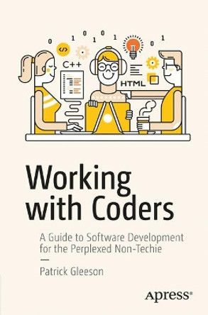Working with Coders: A Guide to Software Development for the Perplexed Non-Techie by Patrick Gleeson 9781484227008