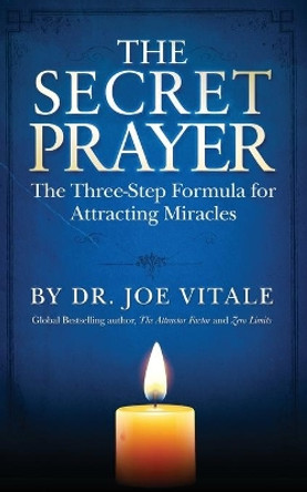 The Secret Prayer: The Three-Step Formula for Attracting Miracles by Joe Vitale 9781512264159