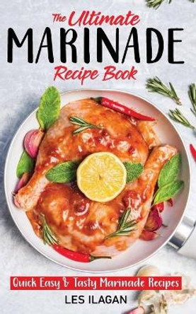 The Ultimate MARINADE RECIPE BOOK by Les Ilagan 9781517321703