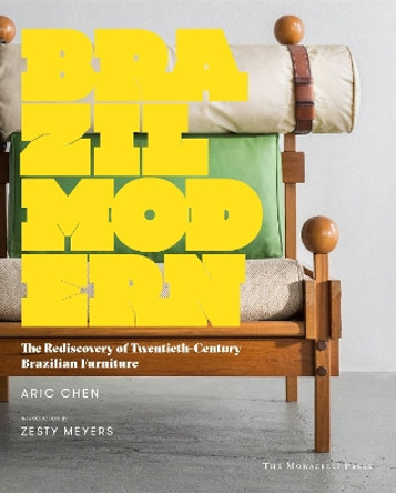 Brazil Modern: The Rediscovery of Twentieth-Century Brazilian Furniture by Aric Chen 9781580934442