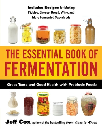 The Essential Book of Fermentation: Great Taste and Good Health with Probiotic Foods by Jeff Cox 9781583335031