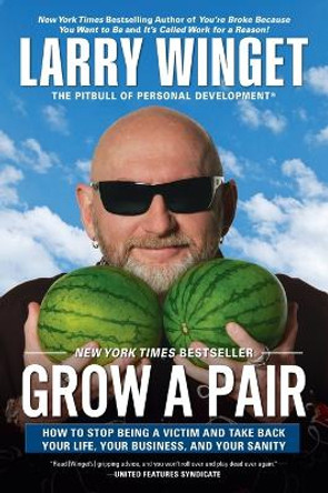 Grow a Pair: How to Stop Being a Victim and Take Back Your Life, Your Business, and Your Sanity by Larry Winget 9781592408559