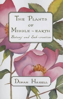The Plants of Middle-earth: Botany and Sub-creation by Dinah Hazell 9781606352656