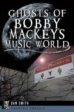 Ghosts of Bobby Mackey's Music World by Dan Smith 9781626192225