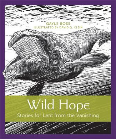 Wild Hope: Stories for Lent from the Vanishing by Gayle Boss 9781640601994