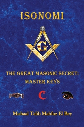 Isonomi: The Great Masonic Secret: Master Keys by Mishaal Talib Mahfuz El Bey 9781733280556