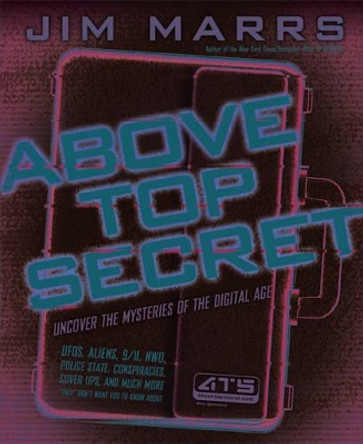 Above Top Secret: Uncover the Mysteries of the Digital Age by Jim Marrs 9781934708095