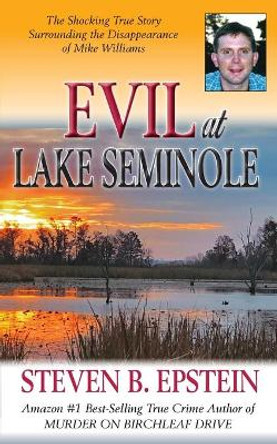 Evil at Lake Seminole: The Shocking True Story Surrounding the Disappearance of Mike Williams by Steven B Epstein 9781934912911