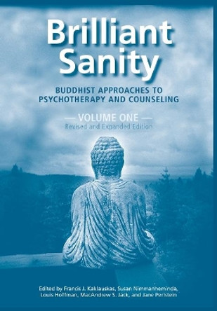 Brilliant Sanity (Vol. 1; Revised & Expanded Edition): Buddhist Approaches to Psychotherapy and Counseling by Francis Kaklauskas 9781939686787