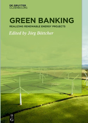 Green Banking: Realizing Renewable Energy Projects by Jorg Bottcher 9783110604627