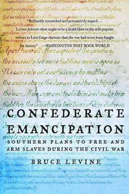 Confederate Emancipation: Southern Plans to Free and Arm Slaves during the Civil War by Bruce Levine 9780195315868
