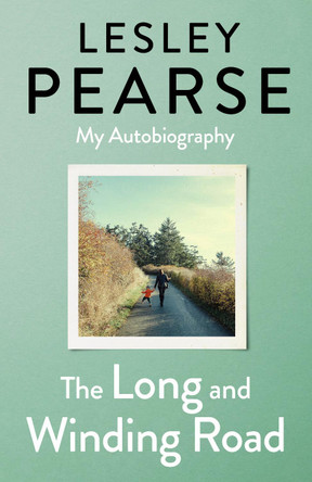 The Long and Winding Road: TOLD FOR THE FIRST TIME THE EXTRAORDINARY LIFE STORY OF LESLEY PEARSE: AS CAPTIVATING AS HER FICTION by Lesley Pearse 9780241453209