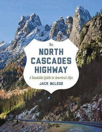 The North Cascades Highway: A Roadside Guide by Jack McLeod 9780295993164