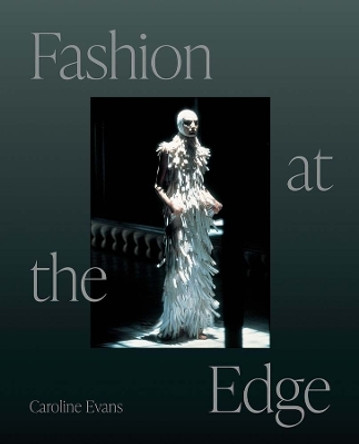 Fashion at the Edge: Spectacle, Modernity, and Deathliness by Caroline Evans 9780300270952