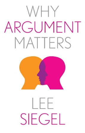 Why Argument Matters by Lee Siegel 9780300271072