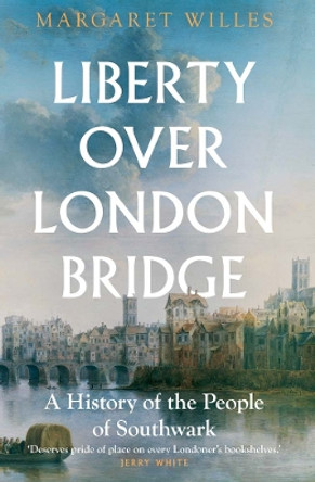 Liberty over London Bridge: A History of the People of Southwark by Margaret Willes 9780300272208