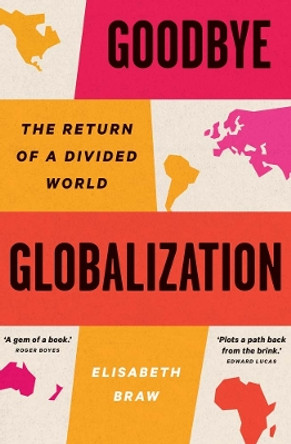Goodbye Globalization: The Return of a Divided World by Elisabeth Braw 9780300272277