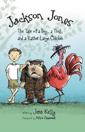 Jackson Jones, Book 2: The Tale of a Boy, a Troll, and a Rather Large Chicken by Jennifer L. Kelly 9780310722946